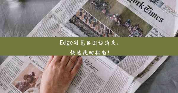 Edge浏览器图标消失，快速找回指南！