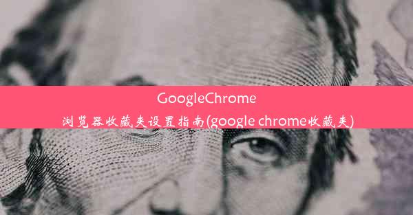 GoogleChrome浏览器收藏夹设置指南(google chrome收藏夹)