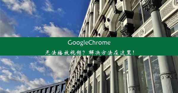 GoogleChrome无法播放视频？解决方法在这里！