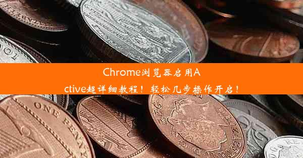 Chrome浏览器启用Active超详细教程！轻松几步操作开启！