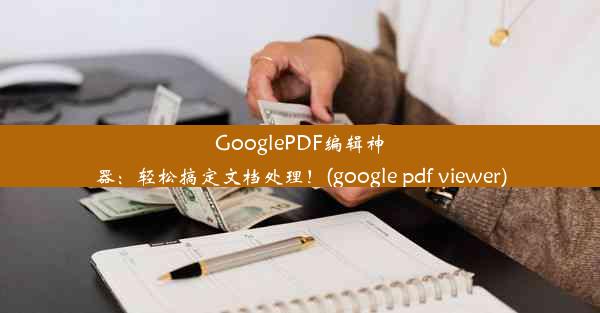 GooglePDF编辑神器：轻松搞定文档处理！(google pdf viewer)