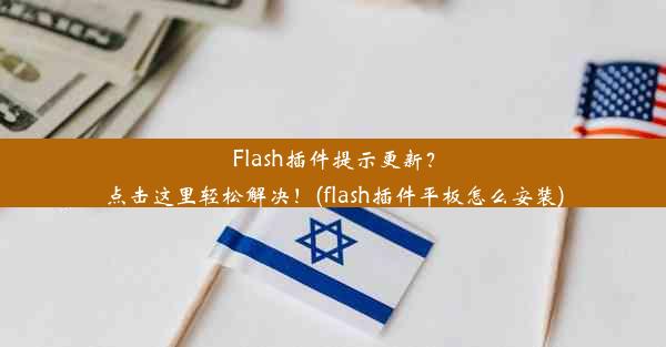 Flash插件提示更新？点击这里轻松解决！(flash插件平板怎么安装)