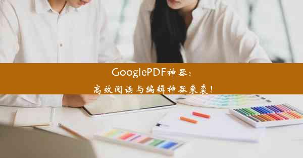 GooglePDF神器：高效阅读与编辑神器来袭！