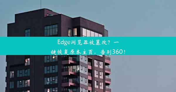 Edge浏览器被篡改？一键恢复原本主页，告别360！