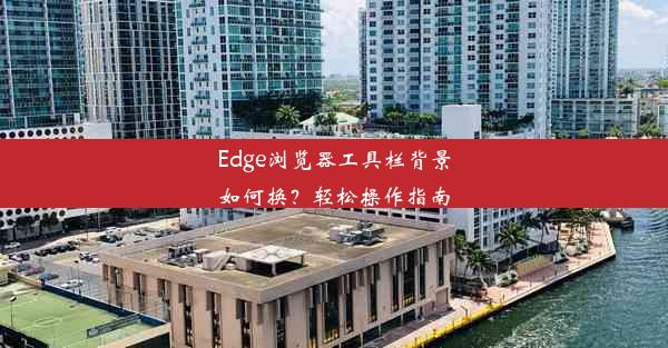 Edge浏览器工具栏背景如何换？轻松操作指南