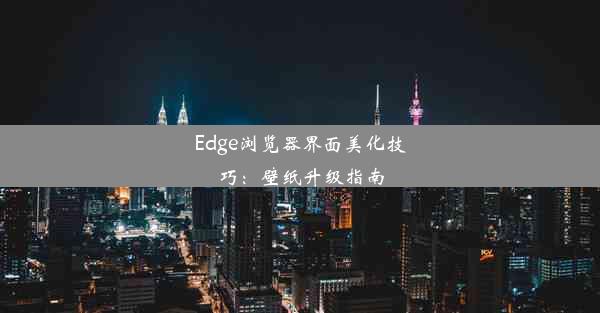 Edge浏览器界面美化技巧：壁纸升级指南