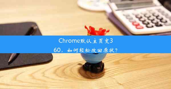 Chrome默认主页变360，如何轻松改回原状？