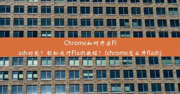 Chrome如何开启Flash功能？轻松运行Flash教程！(chrome怎么开flash)