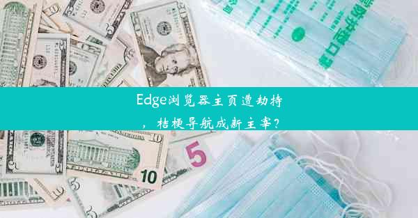 Edge浏览器主页遭劫持，桔梗导航成新主宰？