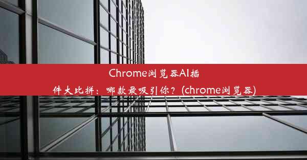 Chrome浏览器AI插件大比拼：哪款最吸引你？(chrome浏览器)