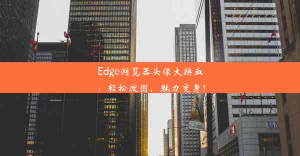 Edge浏览器头像大换血：轻松改图，魅力变身！