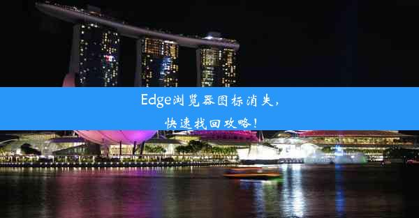 Edge浏览器图标消失，快速找回攻略！