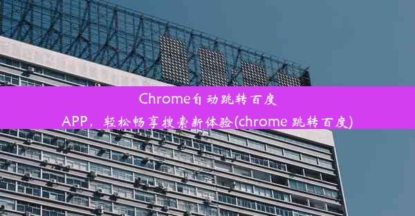 Chrome自动跳转百度APP，轻松畅享搜索新体验(chrome 跳转百度)