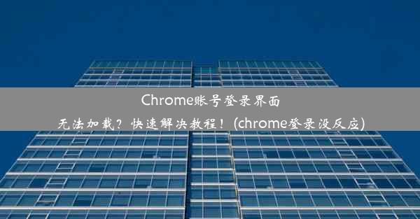 Chrome账号登录界面无法加载？快速解决教程！(chrome登录没反应)