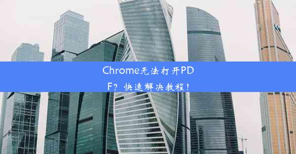 Chrome无法打开PDF？快速解决教程！