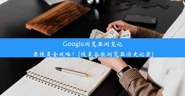 Google浏览器浏览记录恢复全攻略！(恢复谷歌浏览器历史记录)