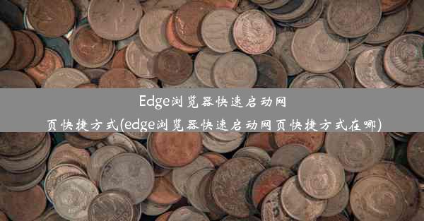 Edge浏览器快速启动网页快捷方式(edge浏览器快速启动网页快捷方式在哪)