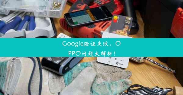 Google验证失败，OPPO问题大解析！