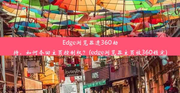 Edge浏览器遭360劫持，如何夺回主页控制权？(edge浏览器主页被360锁定)