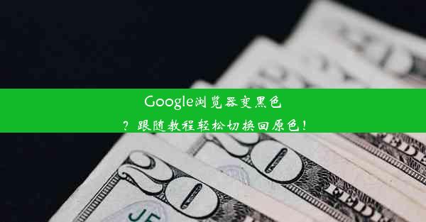 Google浏览器变黑色？跟随教程轻松切换回原色！