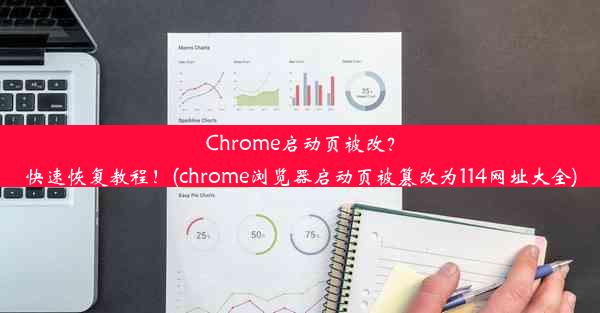 Chrome启动页被改？快速恢复教程！(chrome浏览器启动页被篡改为114网址大全)