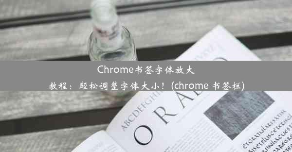 Chrome书签字体放大教程：轻松调整字体大小！(chrome 书签栏)