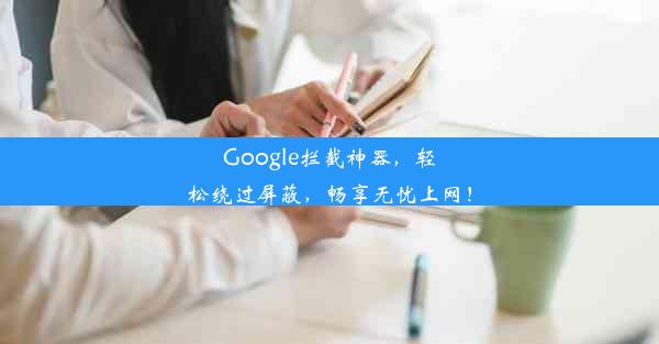 Google拦截神器，轻松绕过屏蔽，畅享无忧上网！