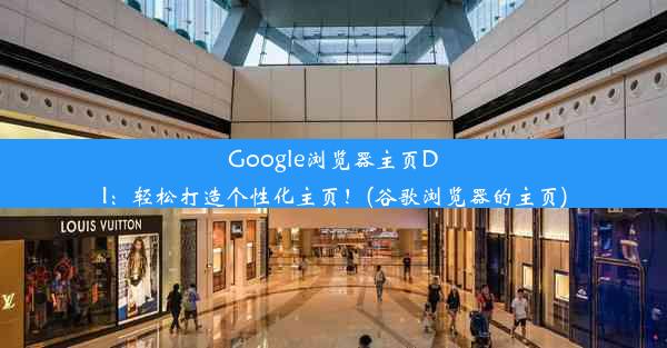 Google浏览器主页DI：轻松打造个性化主页！(谷歌浏览器的主页)