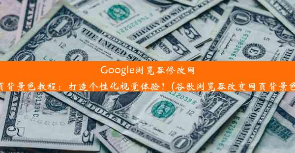 Google浏览器修改网页背景色教程：打造个性化视觉体验！(谷歌浏览器改变网页背景色)