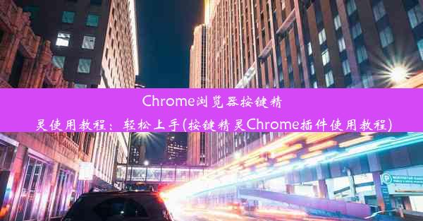 Chrome浏览器按键精灵使用教程：轻松上手(按键精灵Chrome插件使用教程)