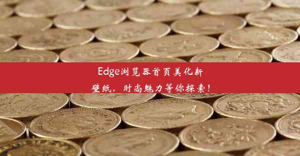 Edge浏览器首页美化新壁纸，时尚魅力等你探索！