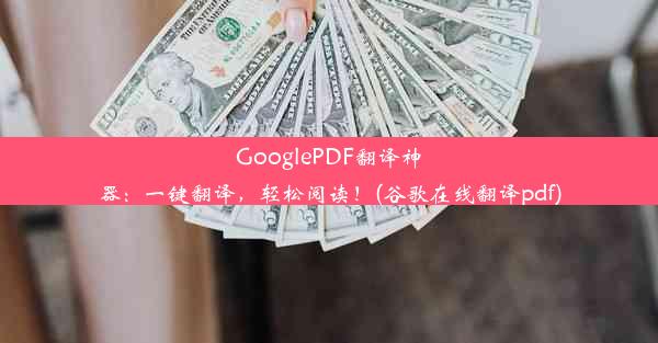 GooglePDF翻译神器：一键翻译，轻松阅读！(谷歌在线翻译pdf)