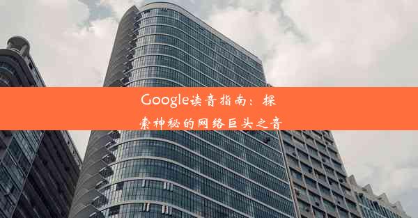 Google读音指南：探索神秘的网络巨头之音