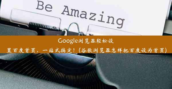 Google浏览器轻松设置百度首页，一站式搞定！(谷歌浏览器怎样把百度设为首页)