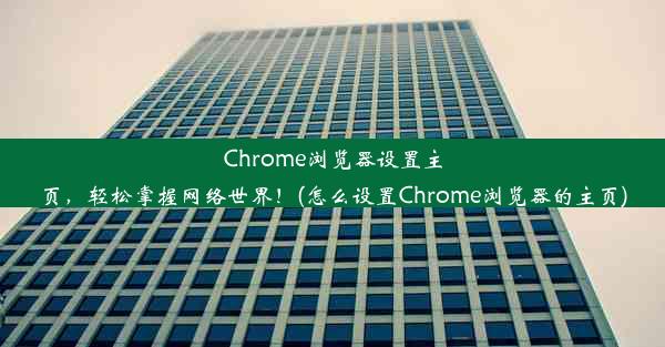 Chrome浏览器设置主页，轻松掌握网络世界！(怎么设置Chrome浏览器的主页)