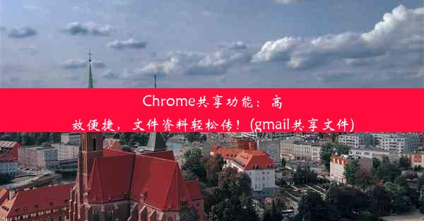 Chrome共享功能：高效便捷，文件资料轻松传！(gmail共享文件)