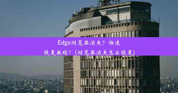 Edge浏览器消失？快速恢复教程！(浏览器消失怎么恢复)