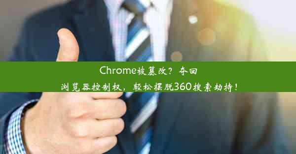 Chrome被篡改？夺回浏览器控制权，轻松摆脱360搜索劫持！