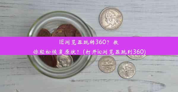 IE浏览器跳转360？教你轻松恢复原状！(打开ie浏览器跳到360)