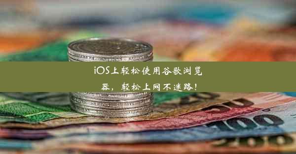 iOS上轻松使用谷歌浏览器，轻松上网不迷路！