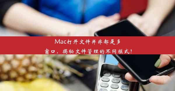 Mac打开文件并非都是多窗口，揭秘文件管理的不同模式！