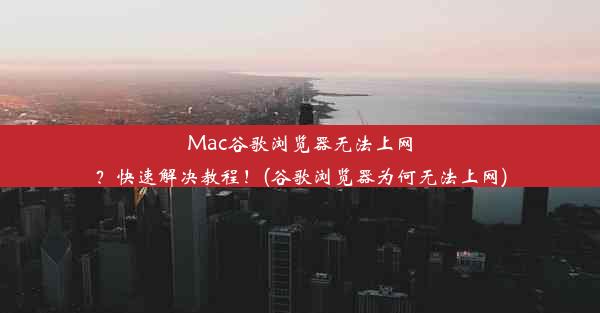 Mac谷歌浏览器无法上网？快速解决教程！(谷歌浏览器为何无法上网)