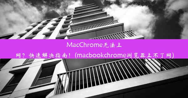 MacChrome无法上网？快速解决指南！(macbookchrome浏览器上不了网)