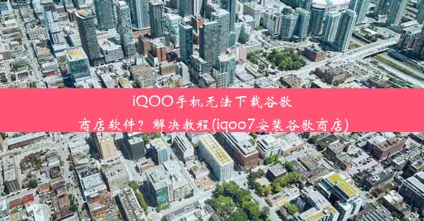 iQOO手机无法下载谷歌商店软件？解决教程(iqoo7安装谷歌商店)