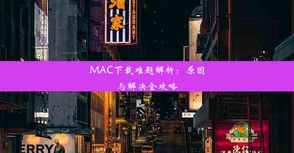 MAC下载难题解析：原因与解决全攻略