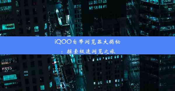 iQOO自带浏览器大揭秘：探索极速浏览之旅