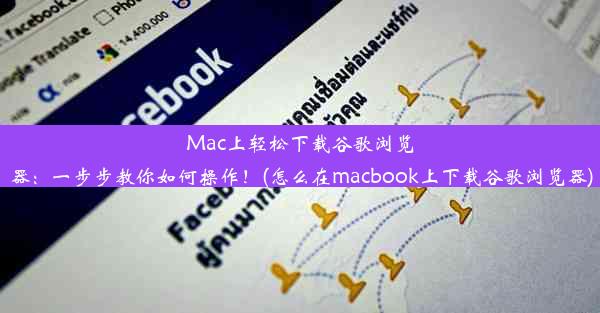 Mac上轻松下载谷歌浏览器：一步步教你如何操作！(怎么在macbook上下载谷歌浏览器)