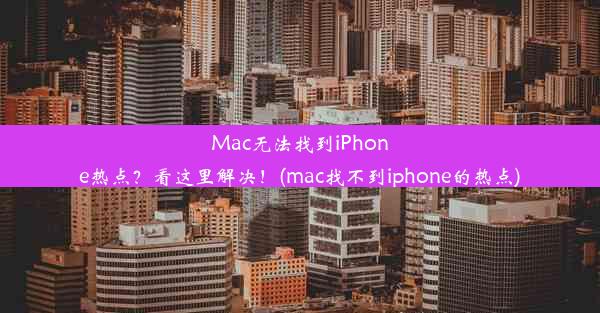 Mac无法找到iPhone热点？看这里解决！(mac找不到iphone的热点)