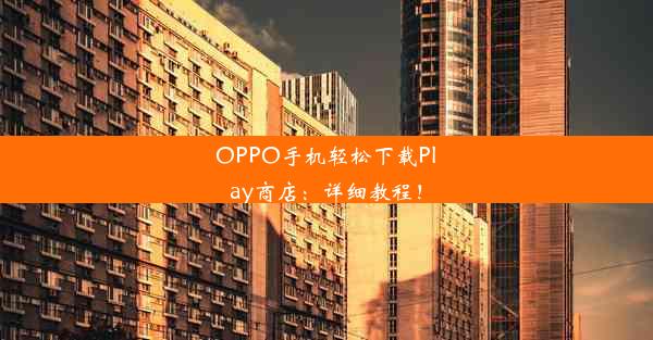 OPPO手机轻松下载Play商店：详细教程！