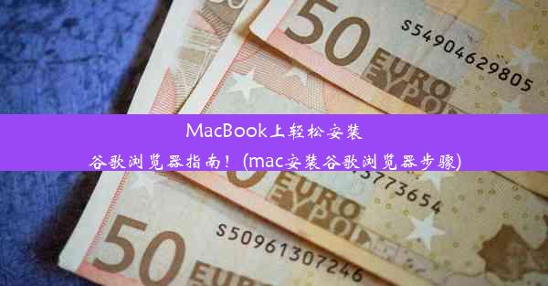 MacBook上轻松安装谷歌浏览器指南！(mac安装谷歌浏览器步骤)